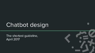 Chatbot design
The shortest guideline,
April 2017
 