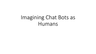 Imagining Chat Bots as
Humans
 