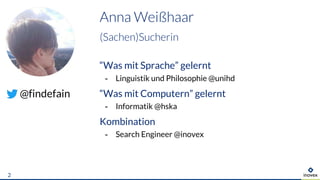“Was mit Sprache” gelernt
- Linguistik und Philosophie @unihd
“Was mit Computern” gelernt
- Informatik @hska
Kombination
- Search Engineer @inovex
@findefain
2
 