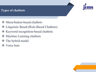 Types of chatbots
 Menu/button-based chatbots
 Linguistic Based (Rule-Based Chatbots)
 Keyword recognition-based chatbo...