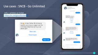 Use cases : SNCB - Go Unlimited
Info + acheter un ticket
https://m.me/gounlimitedBE
10
 