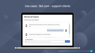 Use cases : Bol.com - support clients
9
 