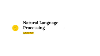 What's that?
Natural Language
Processing3
 