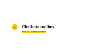 How can I build my own bot?
Chatbots toolbox4
 