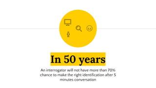 In 50 years
An interrogator will not have more than 70%
chance to make the right identification after 5
minutes conversation
 