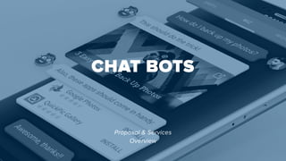 CHAT BOTS
Proposal & Services
Overview
 