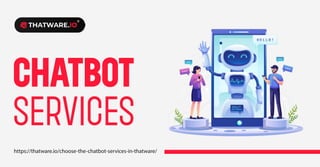 https://thatware.io/choose-the-chatbot-services-in-thatware/
CHATBOT
SERVICES
 