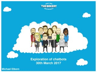 Exploration of chatbots
30th March 2017
Michael Elborn
 