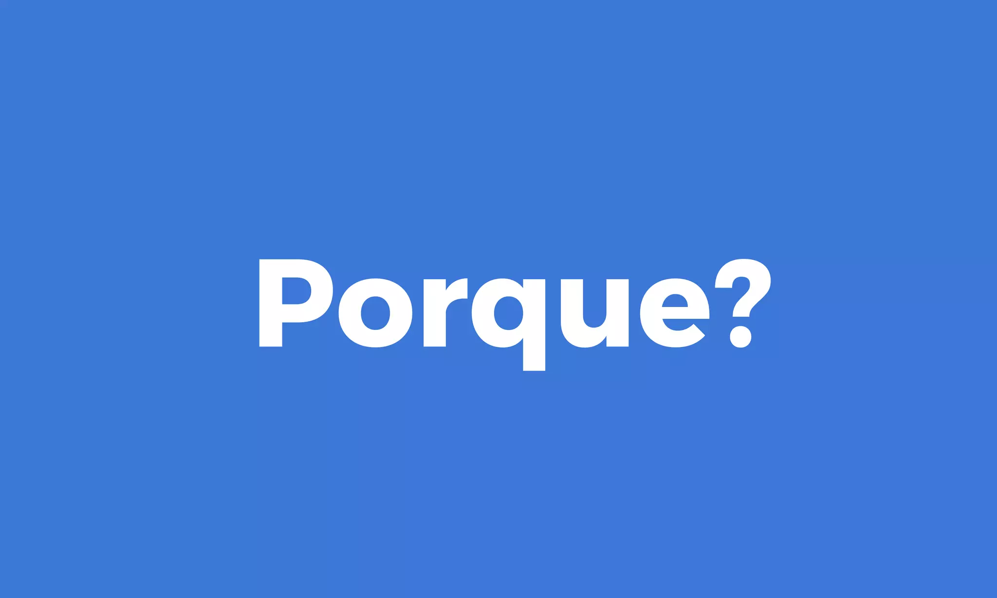 Porque?
 