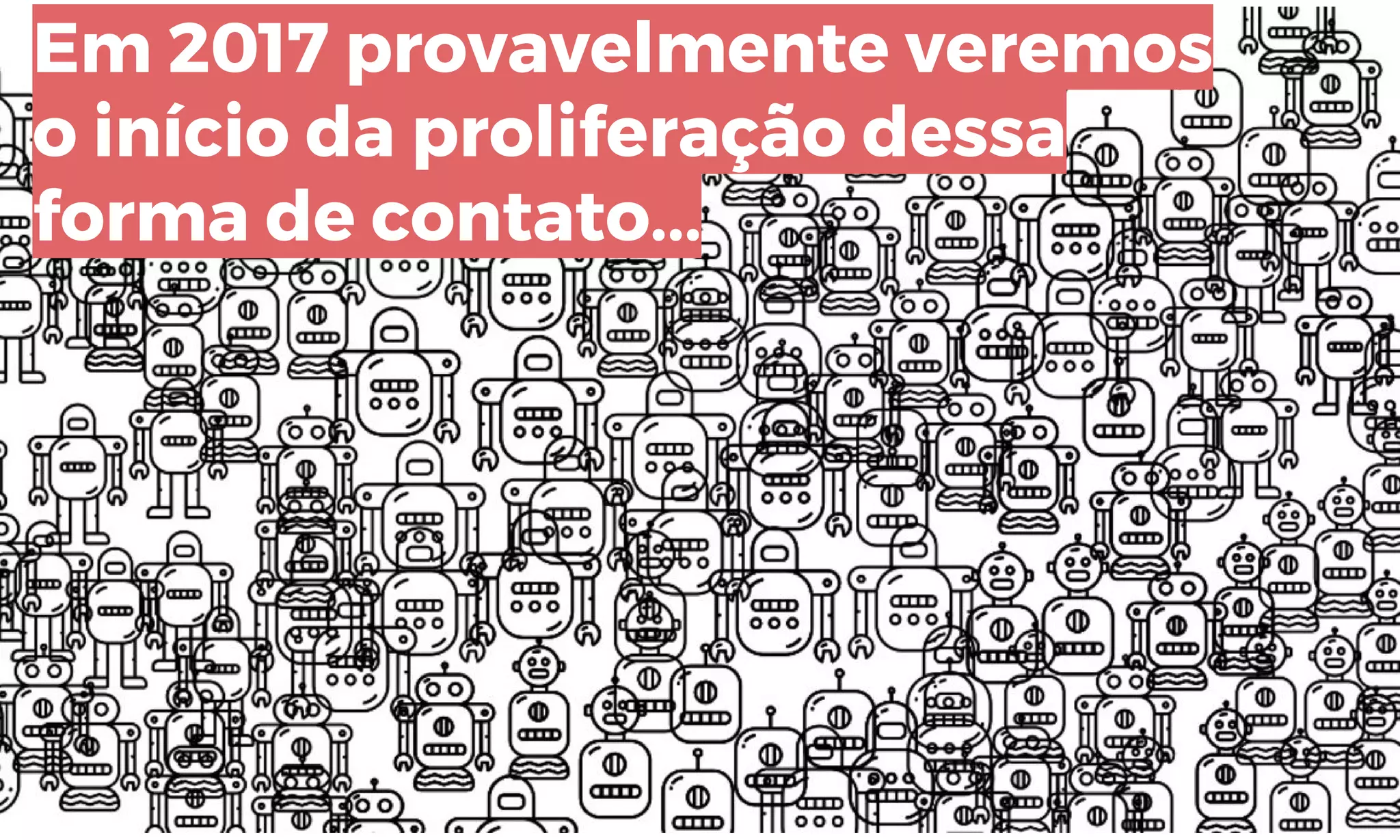 Em 2017 provavelmente veremos
o início da proliferação dessa
forma de contato...
 