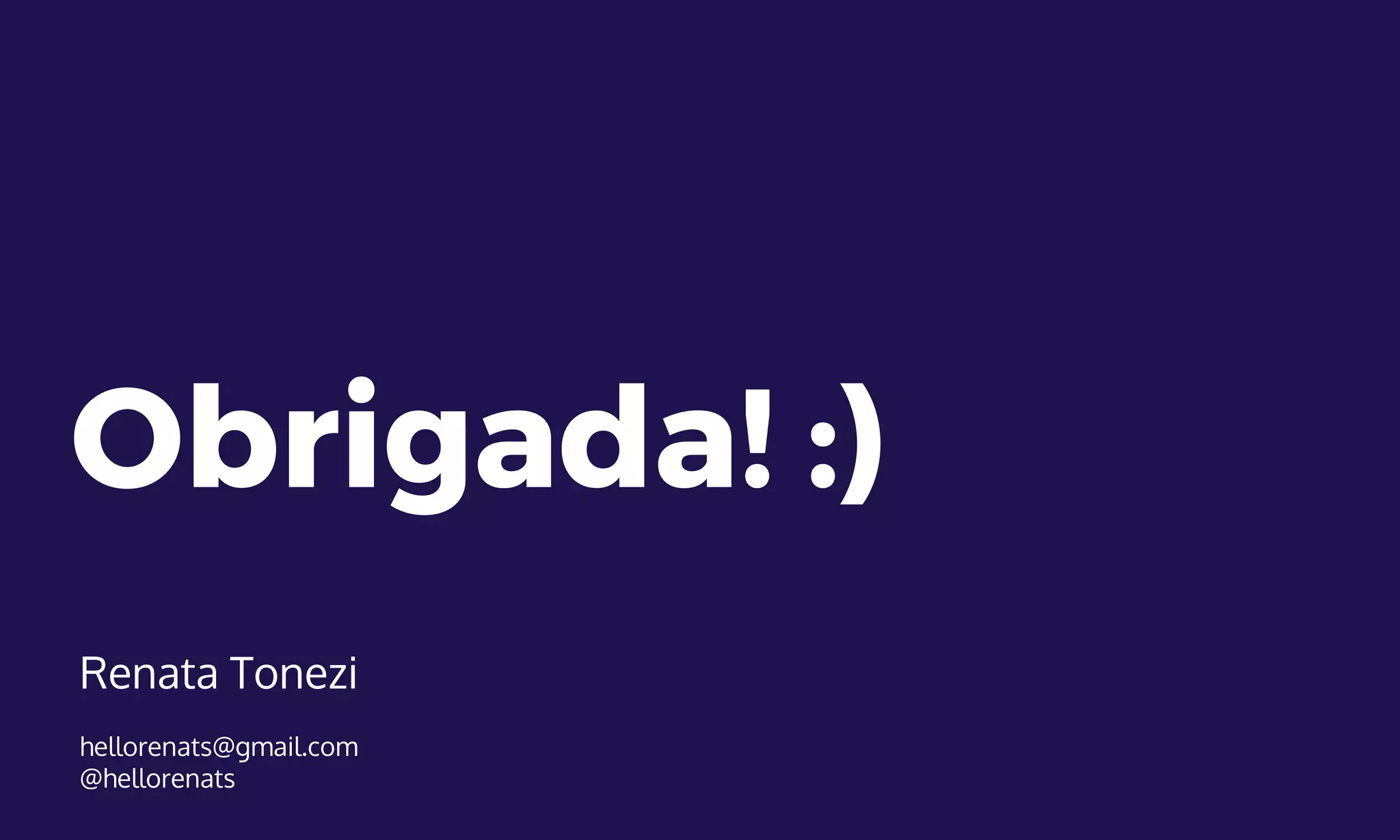 Obrigada! :)
Renata Tonezi
hellorenats@gmail.com
@hellorenats
 