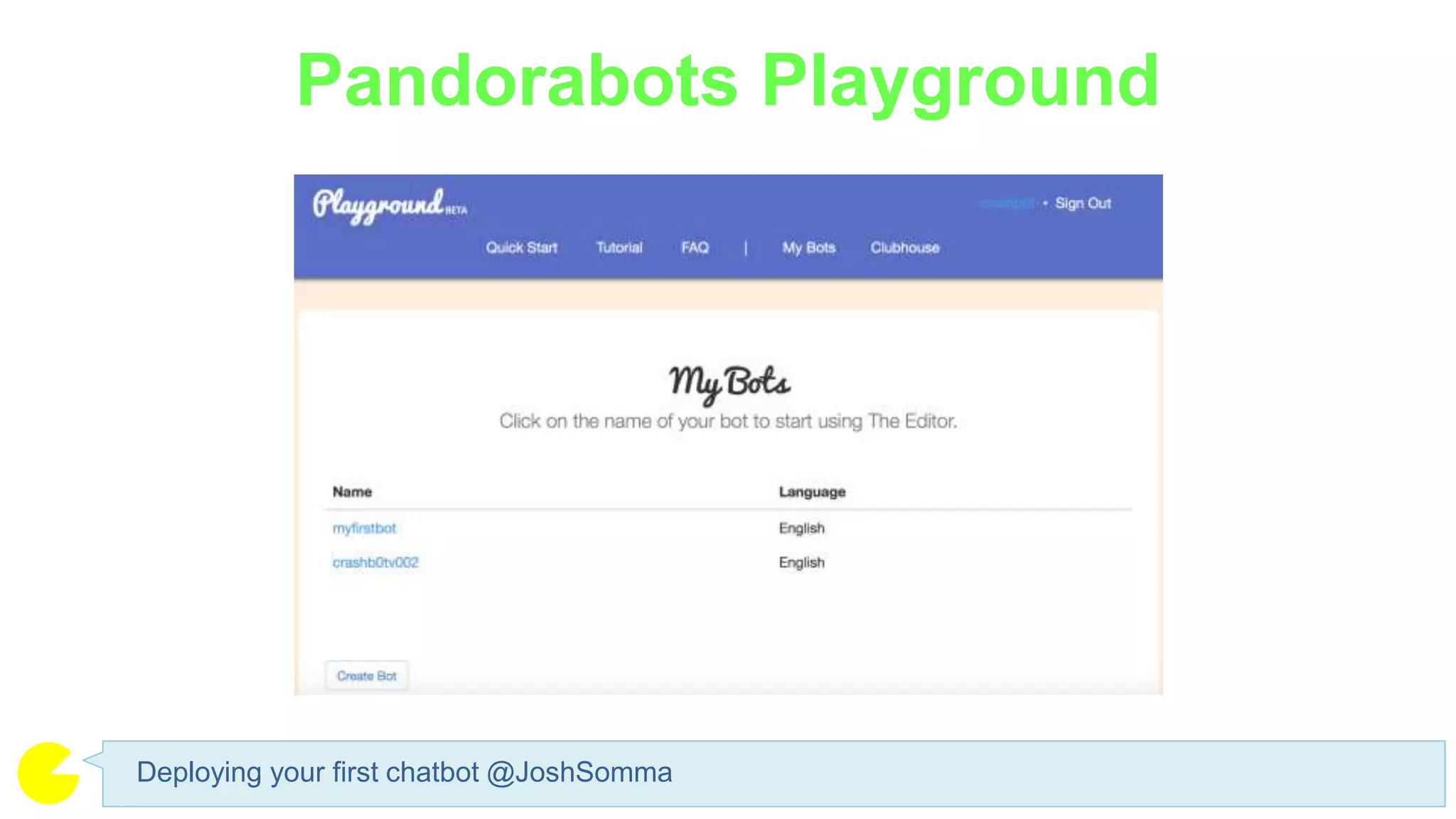 Pandorabots Playground
Deploying your first chatbot @JoshSomma
 