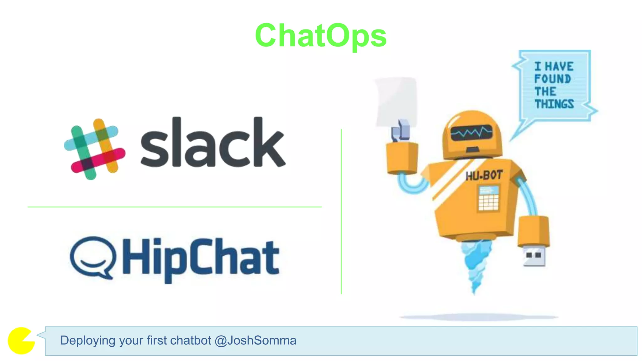 ChatOps
Deploying your first chatbot @JoshSomma
 