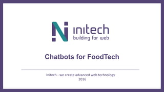 Initech - we create advanced web technology
Chatbots for FoodTech
2016
 