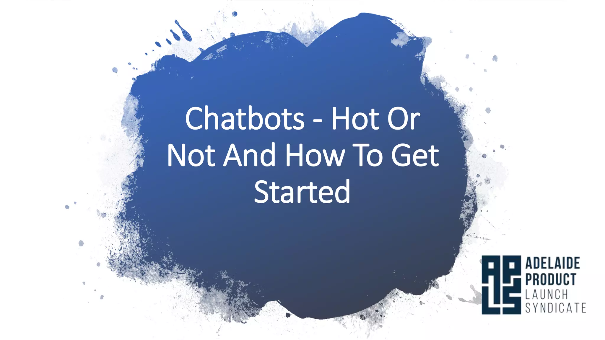 Chatbots - Hot Or
Not And How To Get
Started
 
