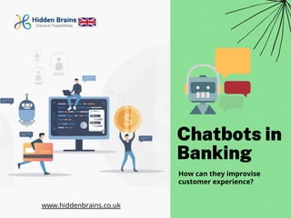 Chatbots in
Banking
How can they improvise
customer experience?
www.hiddenbrains.co.uk
 