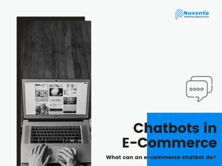 Chatbots in
E-Commerce
What can an e-commerce chatbot do?
 
