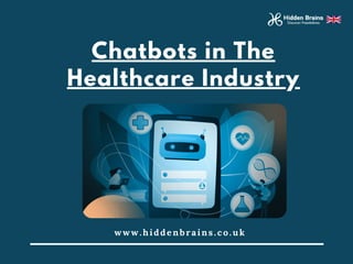 Chatbots in The
Healthcare Industry
www. hiddenbrains. co. uk
 