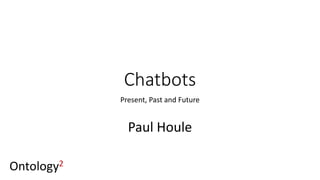 Chatbots
Present, Past and Future
Paul Houle
Ontology2
 