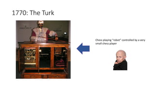 1770: The Turk
Chess playing “robot” controlled by a very
small chess player
 