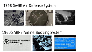 1960 SABRE Airline Booking System
1958 SAGE Air Defense System
 