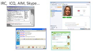 IRC, ICQ, AIM, Skype...
 
