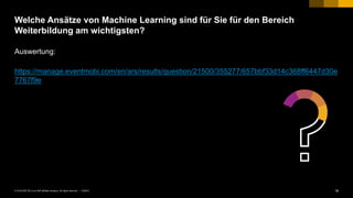 18PUBLIC© 2018 SAP SE or an SAP affiliate company. All rights reserved. ǀ
Auswertung:
https://manage.eventmobi.com/en/ars/results/question/21500/355277/657bbf33d14c368ff6447d30e
7767f9e
Welche Ansätze von Machine Learning sind für Sie für den Bereich
Weiterbildung am wichtigsten?
 