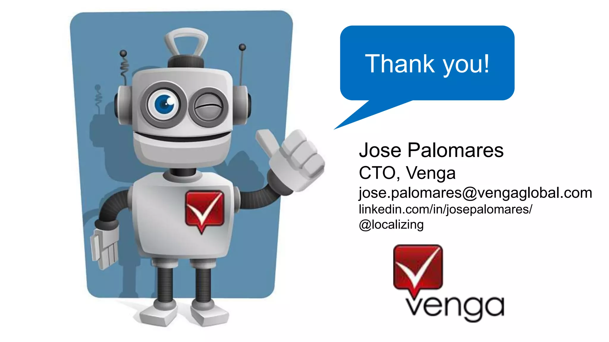 Thank you!
Jose Palomares
CTO, Venga
jose.palomares@vengaglobal.com
linkedin.com/in/josepalomares/
@localizing
 