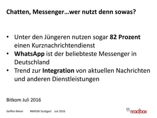 Steffen Meier #MXSW Stuttgart Juli 2016
Chatten, Messenger…wer nutzt denn sowas?
• Unter den Jüngeren nutzen sogar 82 Proz...