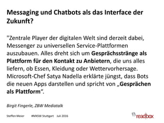 Steffen Meier #MXSW Stuttgart Juli 2016
Messaging und Chatbots als das Interface der
Zukunft?
"Zentrale Player der digital...