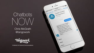 @tangowork
Chris McGrath
Tangowork
Chatbots for Internal Communications
Chatbots
NOWChris McGrath
@tangowork
 