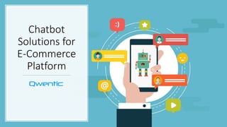 Chatbot
Solutions for
E-Commerce
Platform
 