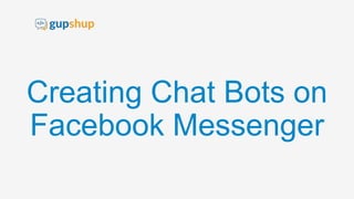 Creating Chat Bots on
Facebook Messenger
 