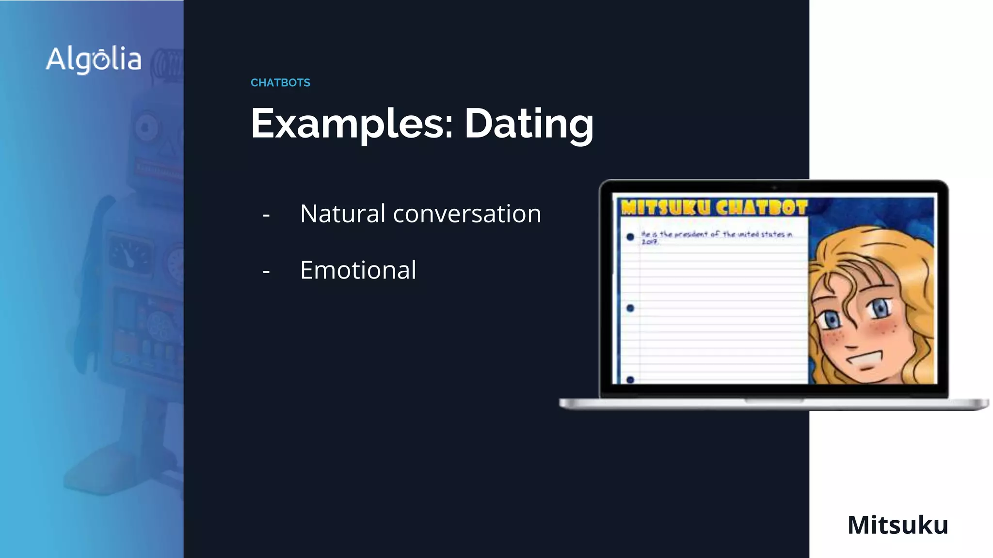 Examples: Dating
CHATBOTS
Mitsuku
- Natural conversation
- Emotional