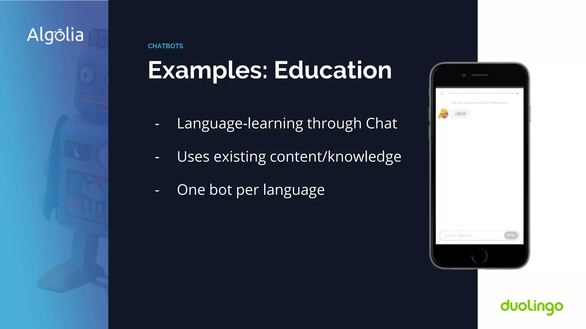 Examples: Education
CHATBOTS
- Language-learning through Chat
- Uses existing content/knowledge
- One bot per language