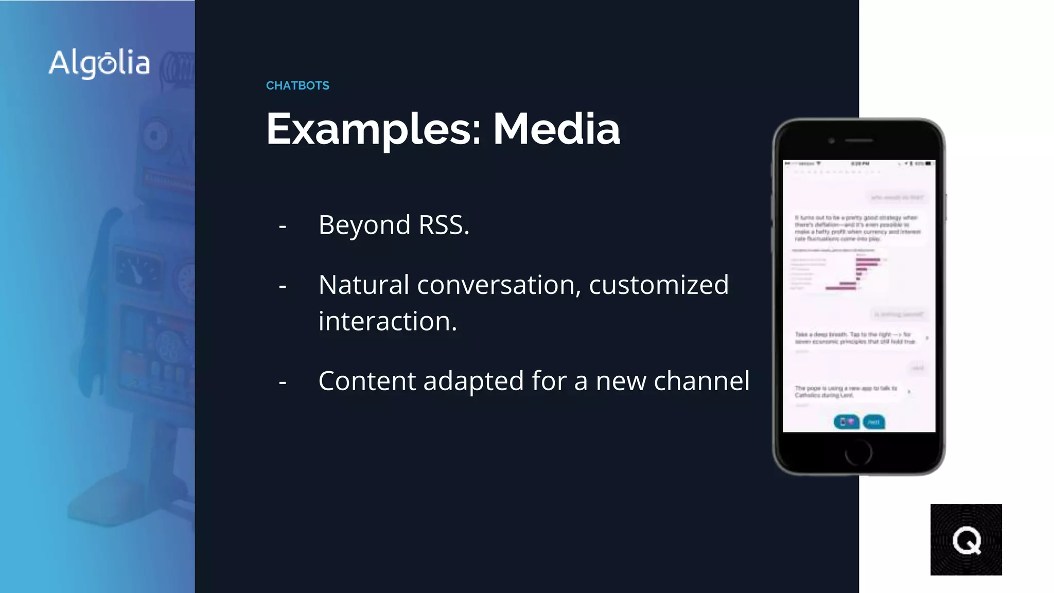 Examples: Media
CHATBOTS
- Beyond RSS.
- Natural conversation, customized
interaction.
- Content adapted for a new channel