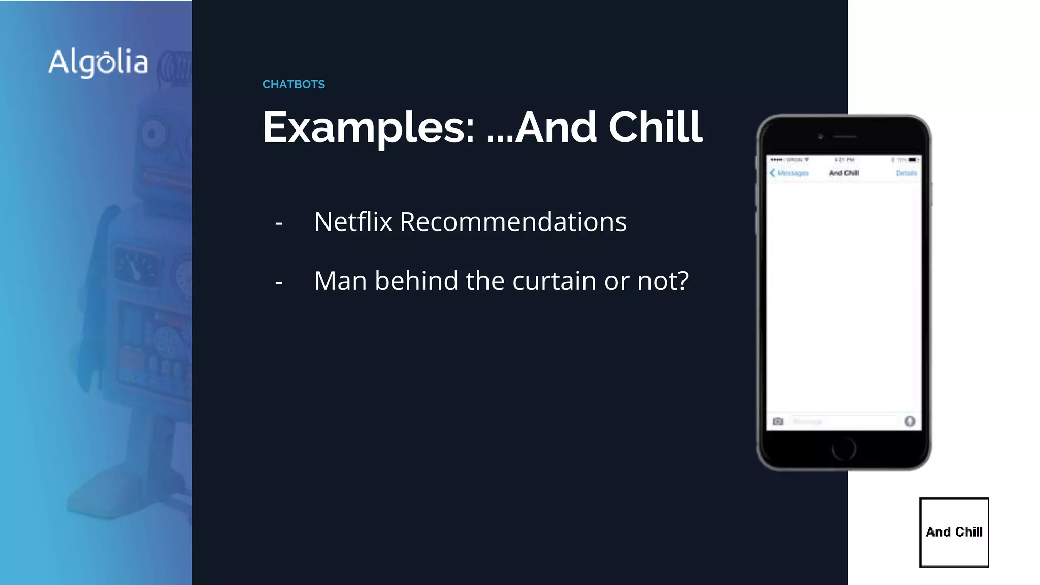 Examples: ...And Chill
CHATBOTS
- Netflix Recommendations
- Man behind the curtain or not?