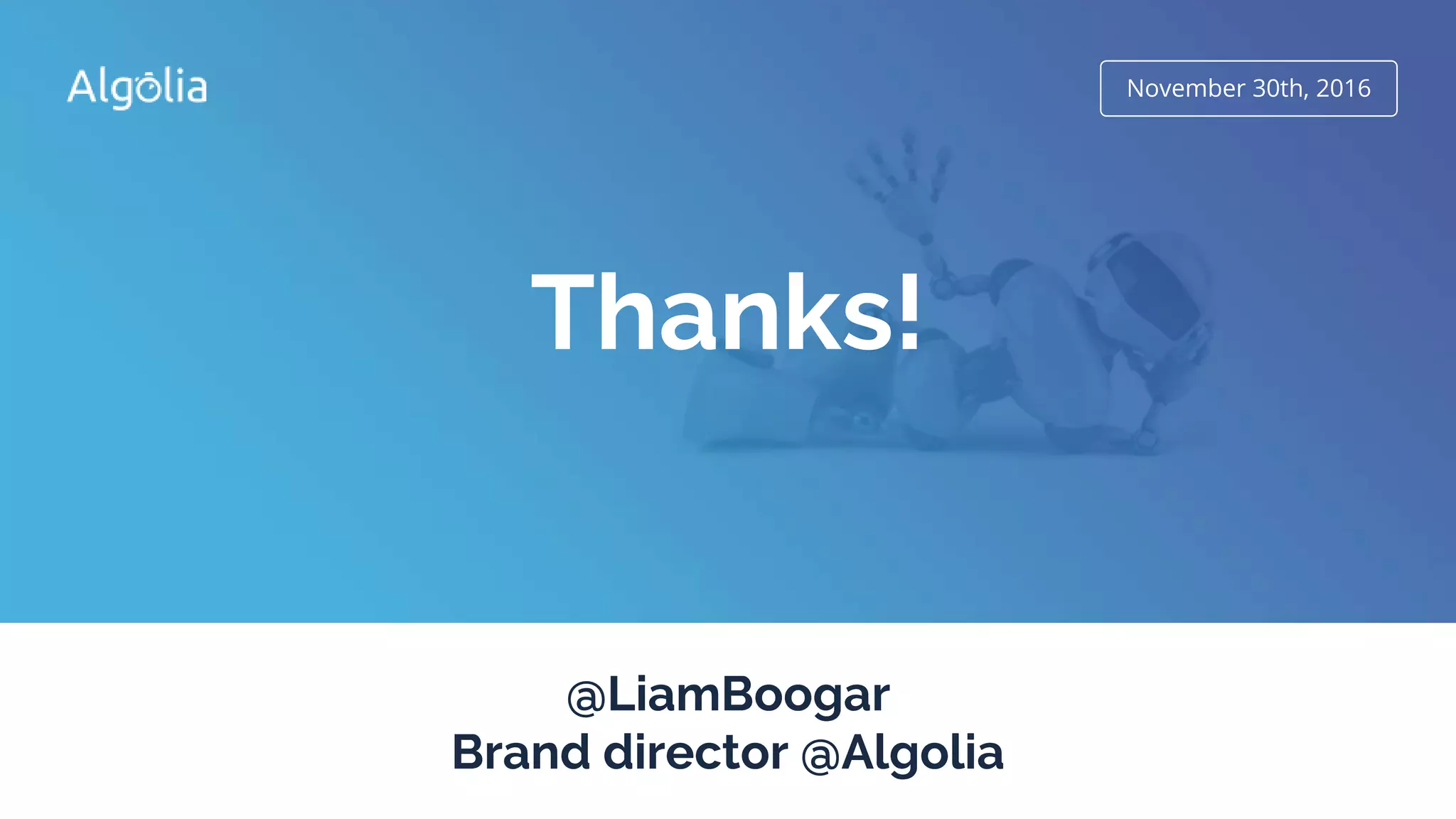November 30th, 2016
Thanks!
@LiamBoogar
Brand director @Algolia