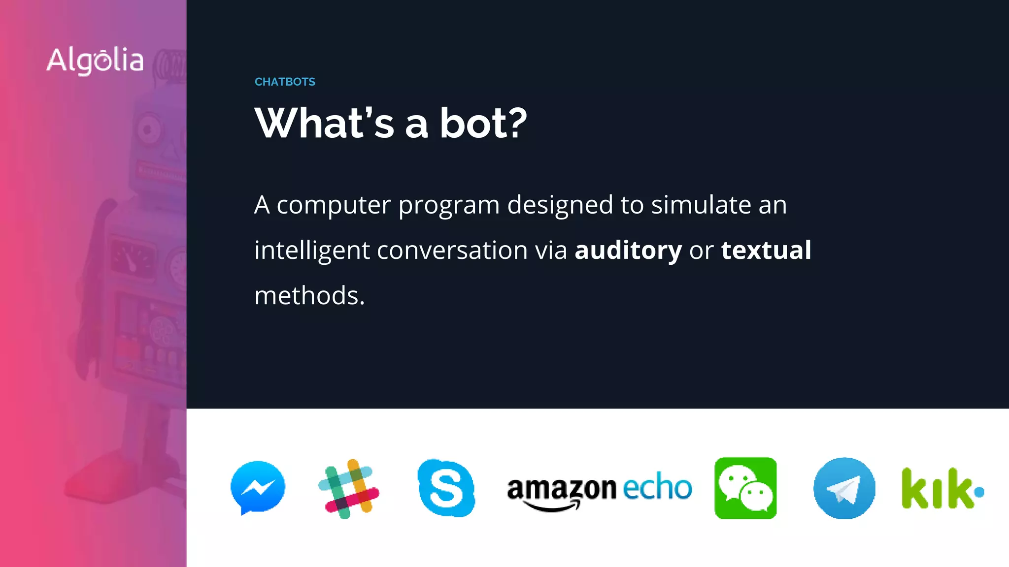 A computer program designed to simulate an
intelligent conversation via auditory or textual
methods.
CHATBOTS
What’s a bot?