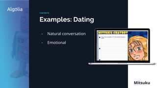 Examples: Dating
CHATBOTS
Mitsuku
- Natural conversation
- Emotional
 
