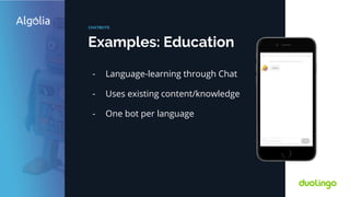 Examples: Education
CHATBOTS
- Language-learning through Chat
- Uses existing content/knowledge
- One bot per language
 