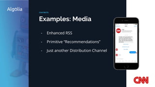 Examples: Media
CHATBOTS
- Enhanced RSS
- Primitive “Recommendations”
- Just another Distribution Channel
 