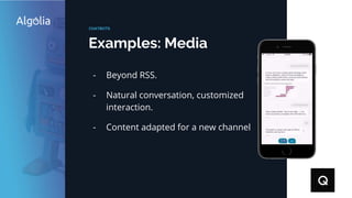 Examples: Media
CHATBOTS
- Beyond RSS.
- Natural conversation, customized
interaction.
- Content adapted for a new channel
 