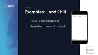 Examples: ...And Chill
CHATBOTS
- Netflix Recommendations
- Man behind the curtain or not?
 