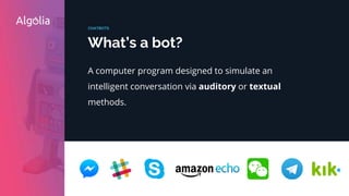 A computer program designed to simulate an
intelligent conversation via auditory or textual
methods.
CHATBOTS
What’s a bot?
 