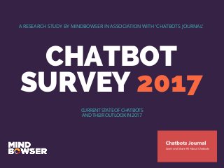 CHATBOT
SURVEY 2017
A RESEARCH STUDY BY MINDBOWSER IN ASSOCIATION WITH 'CHATBOTS JOURNAL'
CURRENT STATE OF CHATBOTS
AND THEIR OUTLOOK IN 2017
 