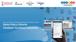 Santa Pola y Vinaròs
Chatbots Turísticos Inclusivos
Buenas Prácticas en Gestión Inteligente de Destinos Turísticos
 