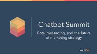 Chatbot Summit
Bots, messaging, and the future
of marketing strategy
 
