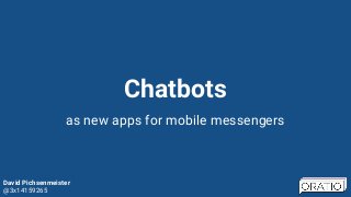 David Pichsenmeister
@3x14159265
Chatbots
as new apps for mobile messengers
 