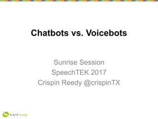 Chatbots vs. Voicebots
Sunrise Session
SpeechTEK 2017
Crispin Reedy @crispinTX
 